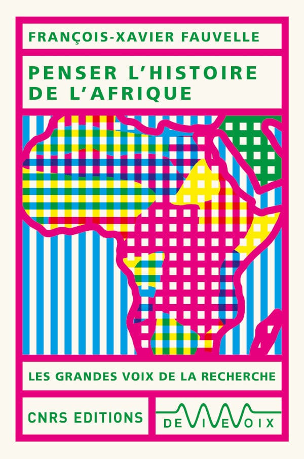 Penser l&rsquo;histoire de l&rsquo;Afrique de François-Xavier&nbsp;Fauvelle