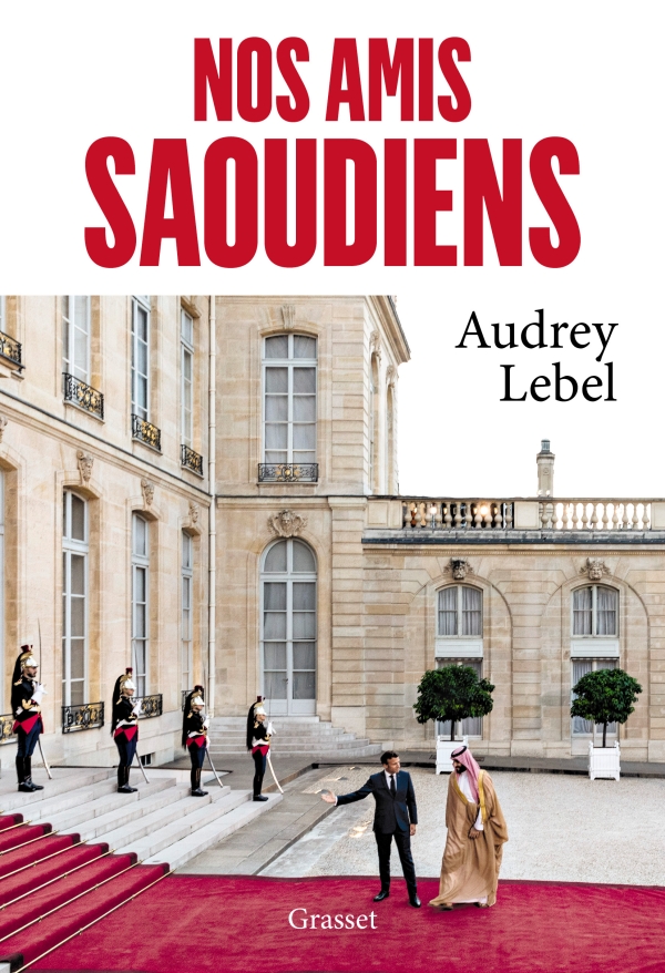 Nos amis saoudiens d&rsquo;Audrey Lebel, triste portrait de la France dans ses relations avec l&rsquo;Arabie&nbsp;Saoudite