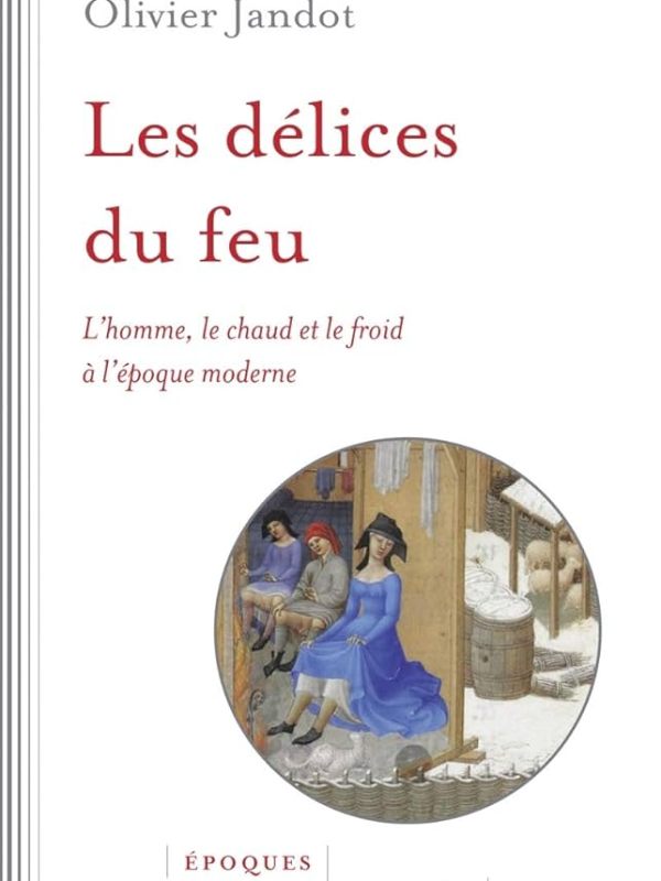[CR] Les délices du feu d&rsquo;Olivier Jandot, le froid et le chaud à l&rsquo;époque&nbsp;moderne